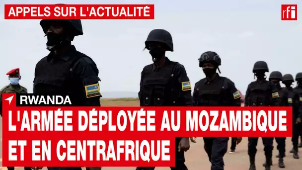 Rwanda : l'armée déployée au Mozambique et en Centrafrique • RFI