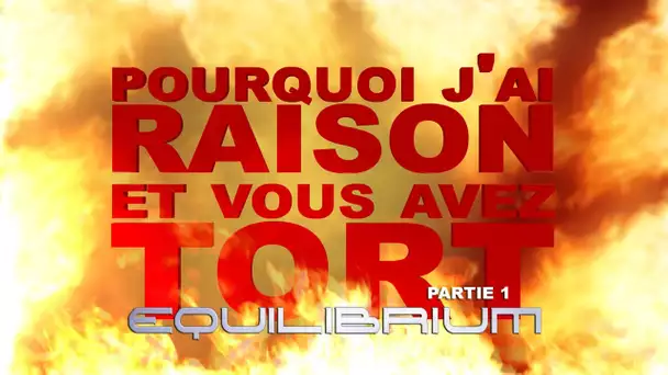 Pourquoi j&#039;ai Raison et vous avez Tort - Equilibrium - Partie 1