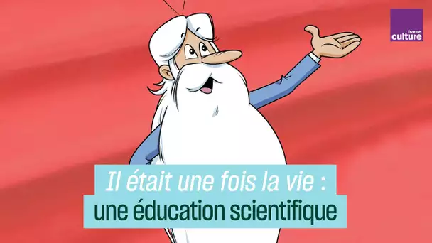 "Il était une fois la vie" : une éducation scientifique