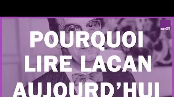 Pourquoi il faut lire Lacan aujourd&#039;hui