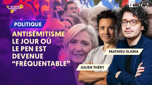 ANTISÉMITISME : LE JOUR OU LE PEN EST DEVENUE "FRÉQUENTABLE"