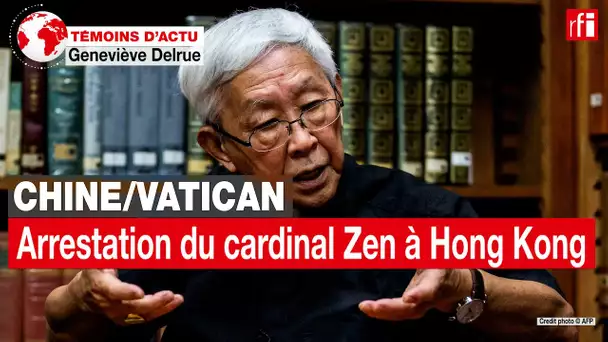 Chine/Vatican : vers quelles relations après l’arrestation du cardinal Zen à Hong Kong ? • RFI