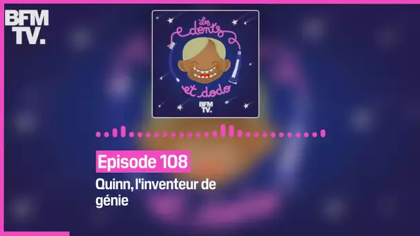 Episode 108 : Quinn l'inventeur de génie - Les dents et dodo