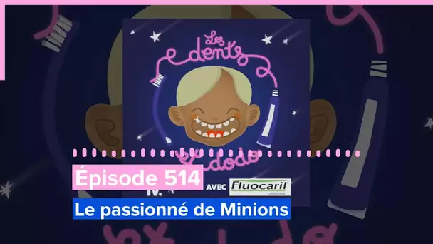 Les dents et dodo - Épisode 514 : Le passionné de Minions