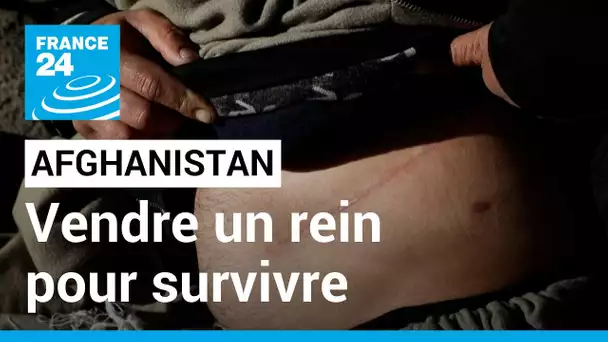 Vendre un rein pour éviter la famine, l'acte désespéré de nombreux Afghans  • FRANCE 24