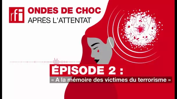 #Podcast - Ondes de choc : Après l’attentat (2/6): « A la mémoire des victimes du terrorisme » • RFI