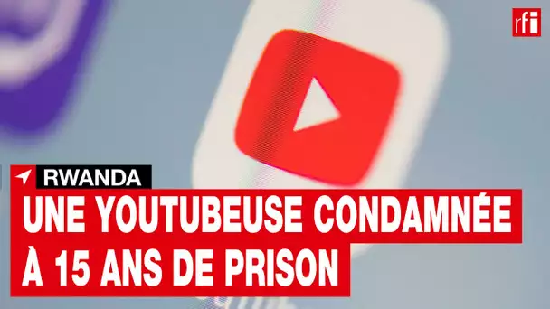 Rwanda : une youtubeuse très critique du gouvernement condamnée à 15 ans de prison • RFI