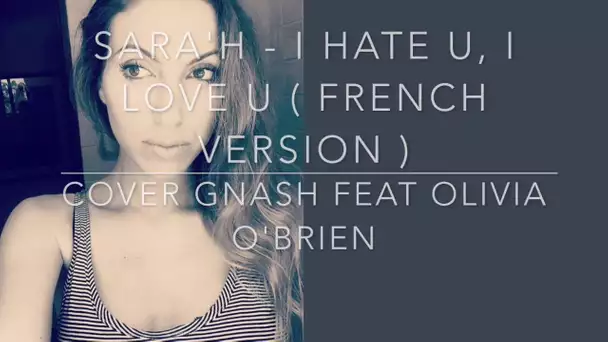 I hate u, I love u ( French version ) Gnash ft. Olivia O'brien ( Sara'h Cover )