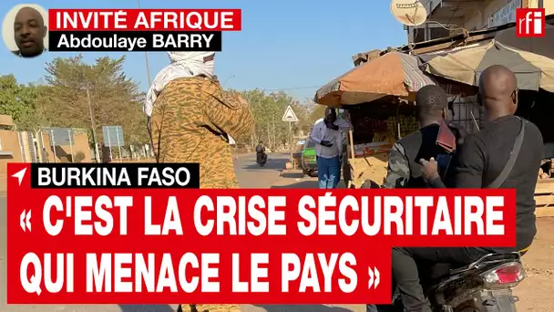 Abdoulaye Barry : « C'est la crise sécuritaire qui menace l'existence du Burkina » • RFI