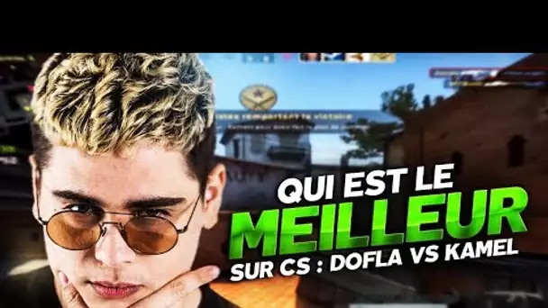 QUI EST LE MEILLEUR SUR CS ENTRE DOFLA & KAMEL ?