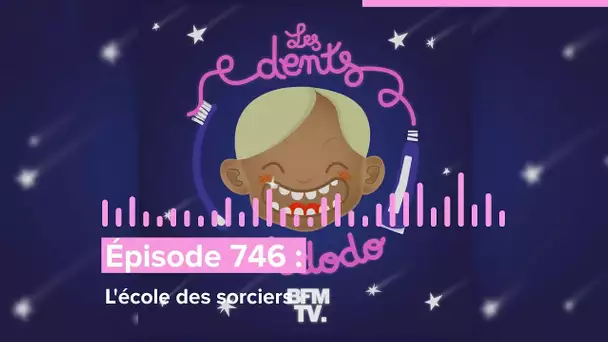 Les dents et dodo - “Épisode 746 : L'école des sorciers”