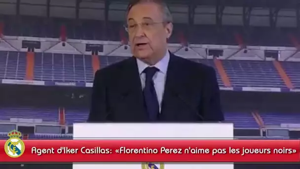 "Florentino Perez n'aime pas les joueurs noirs" (Santos Marquez, agent d'Iker Casillas)
