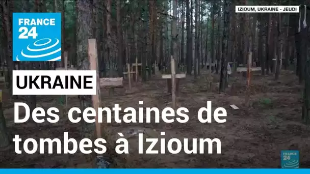 Charnier présumé en Ukraine : des centaines de tombes découvertes à Izioum • FRANCE 24