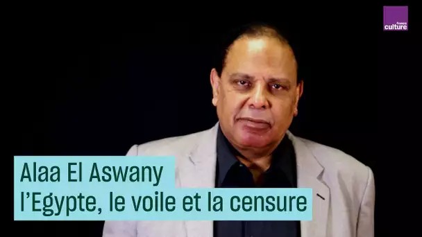 Alaa El Aswany : l&#039;Égypte, le voile et la censure