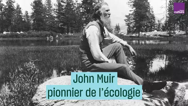 John Muir, pionnier de l'écologie - #CulturePrime