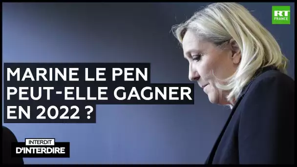 Interdit d'interdire - Marine Le Pen peut-elle gagner en 2022 ?