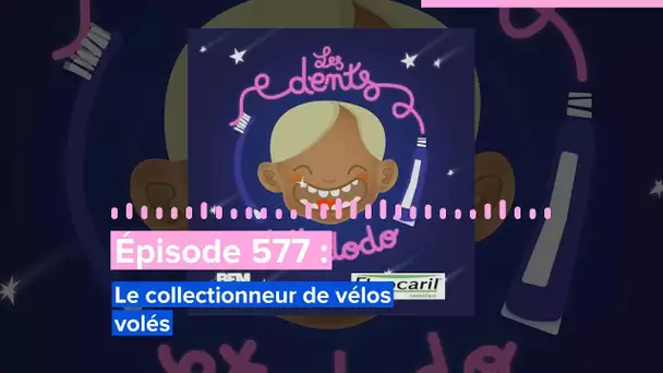 Les dents et dodo - “Épisode 577 : Le collectionneur de vélos volés”