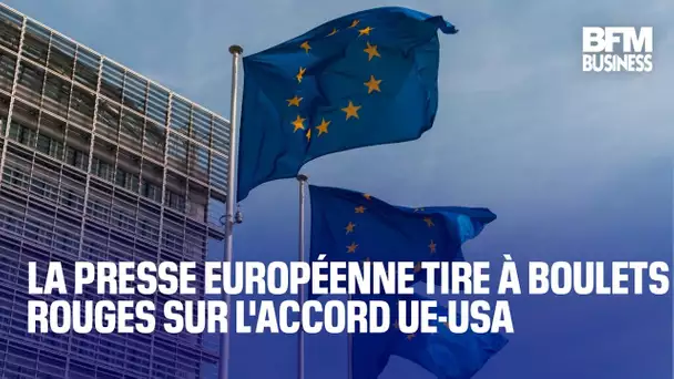La presse européenne tire à boulets rouges sur l'accord entre l’Europe et les États-Unis