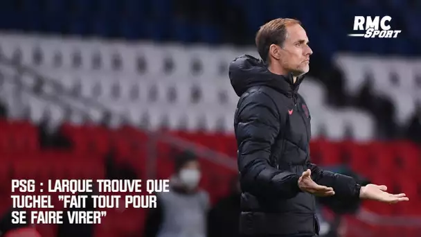 PSG : Larqué trouve que Tuchel "fait tout pour se faire virer"