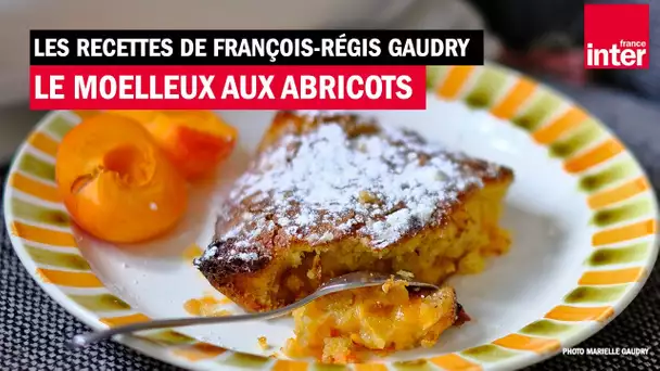 Le moelleux à l'abricot - Les recettes de François-Régis Gaudry