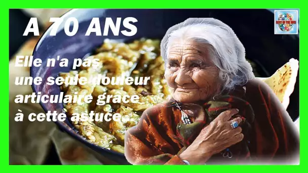 A 70 ans elle n&#039;a pas une seule douleur articulaire grace à cette astuce