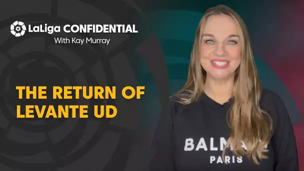 LaLiga Confidential with Kay Murray: The return of Levante UD
