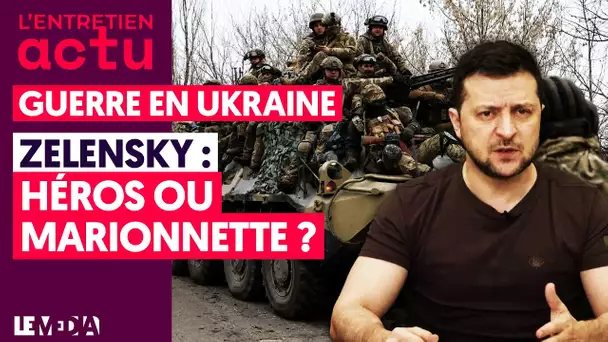 GUERRE EN UKRAINE : ZELENSKY, HÉROS OU MARIONNETTE ?