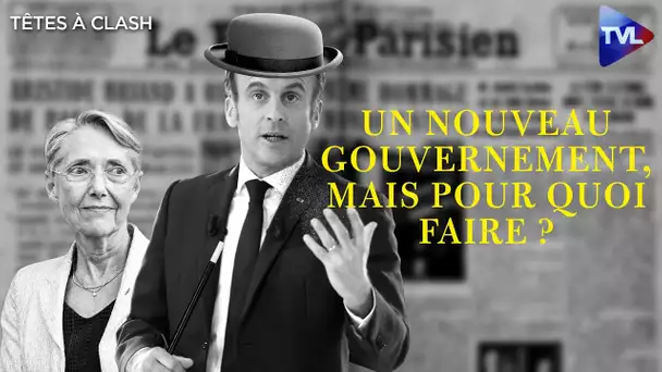 Un nouveau gouvernement pour quoi faire ? - Têtes à clash  n°105 - TVL