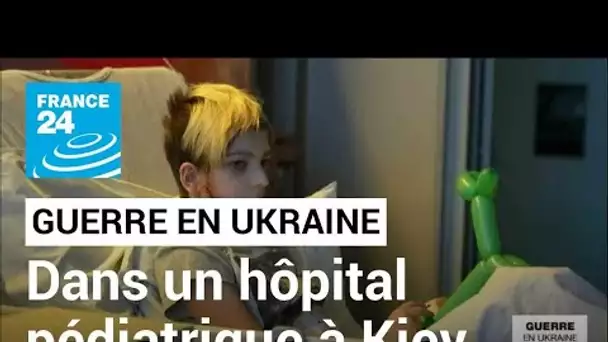 Ukraine : dans un hôpital pédiatrique de Kiev, le traumatisme de la guerre • FRANCE 24