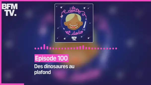 Episode 100 : Des dinosaures au plafond - Les dents et dodo