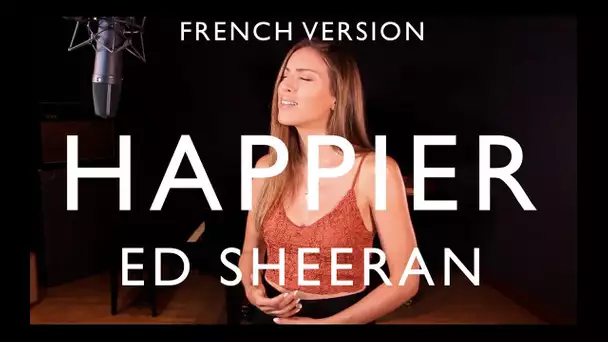 HAPPIER ( FRENCH VERSION ) ED SHEERAN ( SARA'H COVER )