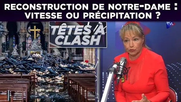 Reconstruction de Notre-Dame, vitesse et précipitation ? - Têtes à Clash n°48