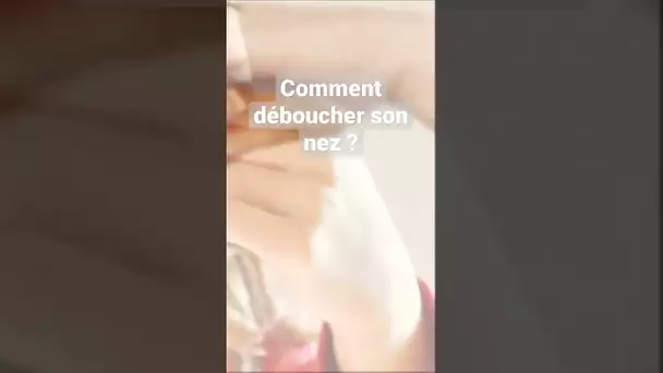 Comment faire pour déboucher son nez