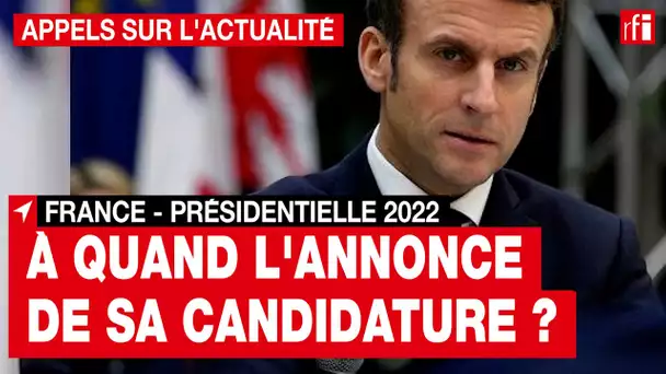 Présidentielle 2022 : pourquoi Emmanuel Macron n'a-t-il toujours pas annoncé sa candidature ? • RFI