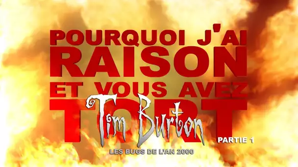Pourquoi j&#039;ai Raison et vous avez Tort - Tim Burton : Les Bugs de l&#039;An 2000 - Partie 1