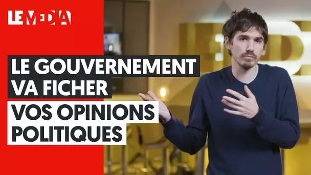 LE GOUVERNEMENT VA FICHER VOS OPINIONS POLITIQUES