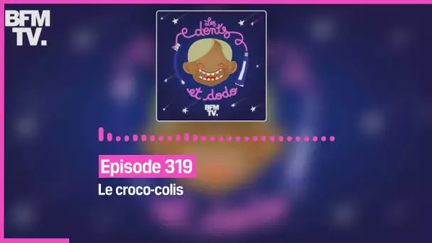 Episode 319 : Le croco-colis - Les dents et dodo