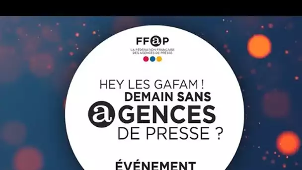 " HEY LES GAFAM ! Demain sans agences de presse ? "