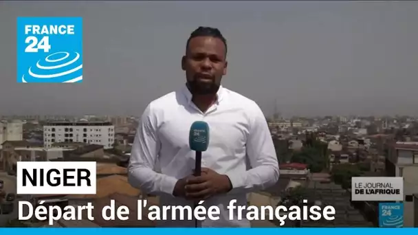 Niger : départ de l'armée française dans le pays • FRANCE 24