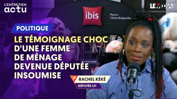 RACHEL KEKE : LE TÉMOIGNAGE CHOC D'UNE FEMME DE MÉNAGE DEVENUE DÉPUTÉE INSOUMISE