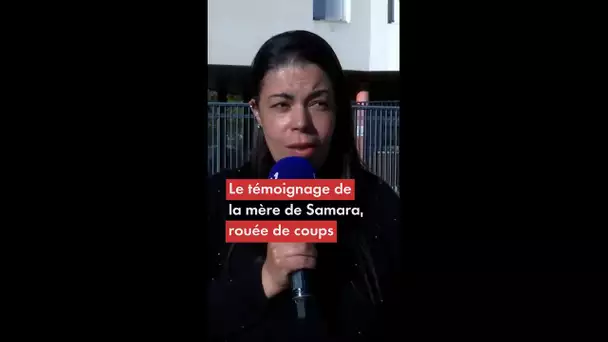 Le témoignage de la mère de Samara, rouée de coups