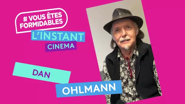 L'INSTANT "CINEMA" AVEC DAN OHLMANN