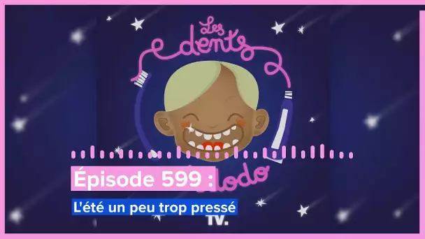 Les dents et dodo - “Épisode 599 : L'été un peu trop pressé”