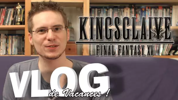 Vlog de Vacances - Kingsglaive - Final Fantasy XV