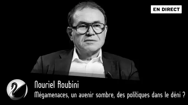 Mégamenaces, un avenir sombre, des politiques dans le déni ? Nouriel Roubini [EN DIRECT]