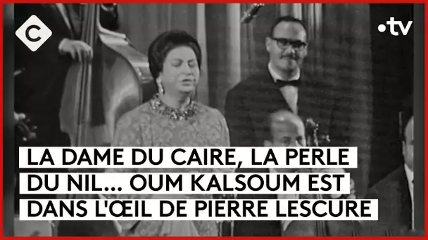 Oum Kalsoum, l’astre de l’Orient - L’Oeil de Pierre - C à Vous - 25/01/2024