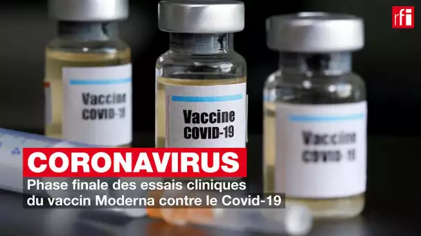 Phase finale des essais cliniques du vaccin Moderna contre le Covid-19