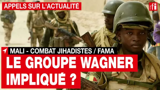 Mali : le groupe Wagner est-il impliqué dans l'accrochage entre les jihadistes et les Fama ? • RFI