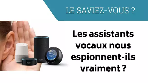 Les assistants vocaux nous espionnent-ils vraiment ? (Le Saviez-Vous ?)