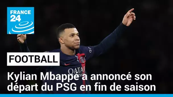 Kylian Mbappé a annoncé son départ du PSG en fin de saison • FRANCE 24